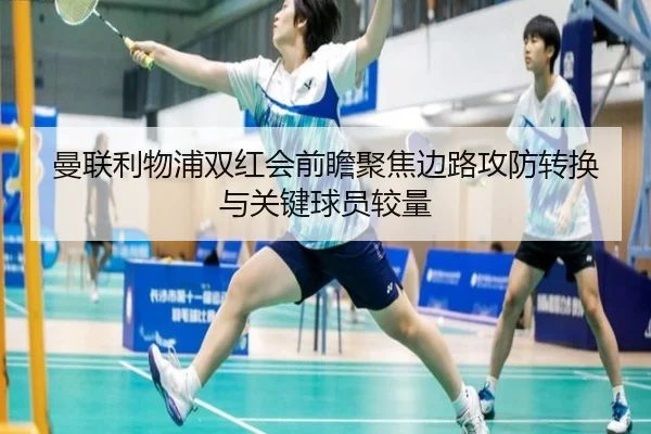 曼联利物浦双红会前瞻聚焦边路攻防转换与关键球员较量